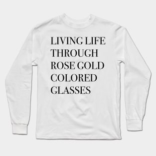 Living life through rose gold colored glasses Long Sleeve T-Shirt